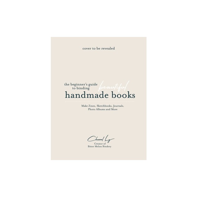 The Beginner&#039;s Guide to Binding Beautiful Handmade Books: Make Zines, Sketchbooks, Journals, Photo Albums and More