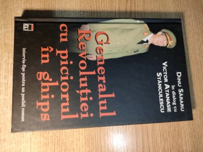 Generalul Revolutiei cu piciorul in ghips - Dinu Sararu in dialog cu Victor Atanasie Stanculescu (Editura RAO, 2005) foto