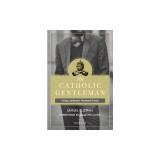 The Catholic Gentleman: Living Authentic Manhood Today