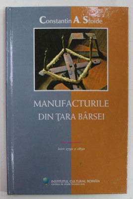 MANUFACTURILE DIN TARA BARSEI de CONSTANTIN A. STOIDE , 2005 foto