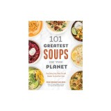 101 Greatest Soups on the Planet: Every Savory Soup, Stew, Chili and Chowder You Could Ever Crave