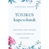Toxikus kapcsolatok - A hiper&eacute;rz&eacute;keny ember &uacute;tmutat&oacute;ja a m&eacute;rgező emberekkel val&oacute; b&aacute;n&aacute;sm&oacute;dhoz - Shahida Arabi