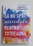 SA NU SPUI NICIODATA PENTRU TOTDEAUNA de JENNIFER L. ARMENTROUT , 2018