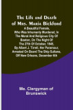 The Life and Death of Mrs. Maria Bickford: A beautiful female, who was inhumanly murdered, in the moral and religious city of Boston, on the night of
