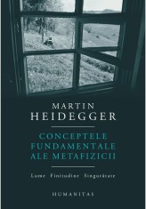 Conceptele fundamentale ale metafizicii. Lume. Finitudine. Singuratate - Martin Heidegger - Humanitas