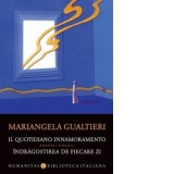 Il quotidiano innamoramento / Indragostirea de fiecare zi - Dana Barangea, Mariangela Gualtieri