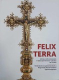 Istorie si arta ecleziastica in Episcopia Romano-Catolica de Oradea - Felix Terra (editie bilingva maghiara-romana)