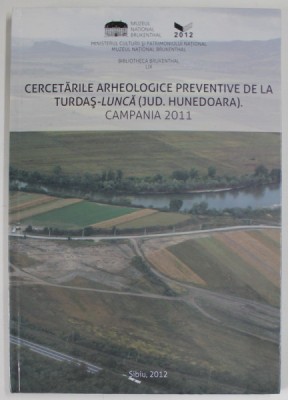 CERCETARILE ARHEOLOGICE PREVENTIVE DE LA TURDAS - LUNCA ( JUD. HUNEDOARA ) , CAMPANIA 2011 , APARUTA 2012 foto