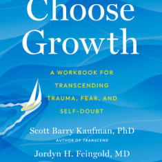 Choose Growth: A Workbook for Post-Traumatic Growth