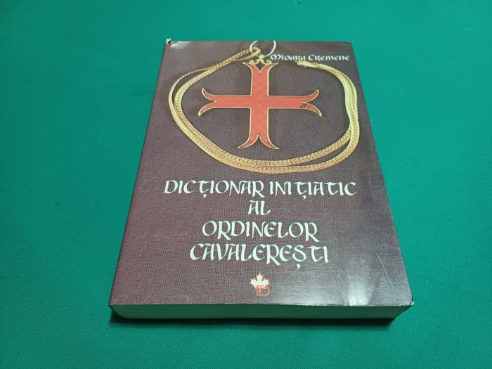 DICȚIONAR INIȚIATIC AL ORDINELOR CAVALEREȘTI * MIOARA CREMENE / 1998 *07