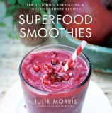 Superfood Smoothies: 100 Delicious, Energizing &amp; Nutrient-Dense Recipes