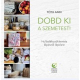 Dobd ki a szemetest! - Hullad&eacute;kcs&ouml;kkent&eacute;s l&eacute;p&eacute;sről l&eacute;p&eacute;sre - T&oacute;th Andi