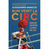 Bun venit la circ. Eseuri despre lumea de azi - Alessandro Baricco