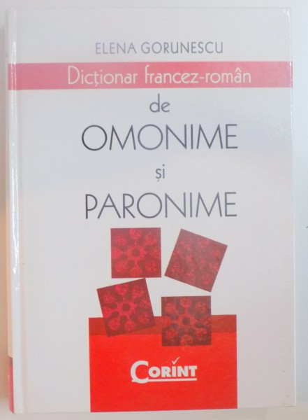 DICTIONAR FRANCEZ - ROMAN DE OMONIME SI PARONIME de ELENA GORUNESCU , 2008