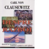 Despre razboi. Razboiul nu este decat o continuare a politicii cu alte mijloace - Carl von Clausewitz