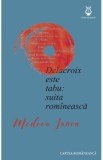 Delacroix este tabu: suita romineasca - Medeea Iancu