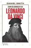 Cumpara ieftin Cum sa gandesti ca Leonardo da Vinci/Daniel Smith, For You