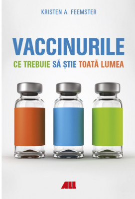 Vaccinurile. Ce trebuie sa stie toata lumea - Kristen A. Feemster foto