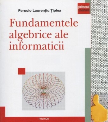 Fundamentele algebrice ale informaticii Ferucio Laurentiu Tiplea foto