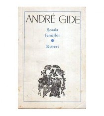 Andre Gide - Scoala femeilor - Robert - 107067