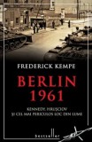 Cumpara ieftin Berlin 1961. Kennedy, Hrusciov si cel mai periculos loc din lume/Frederick Kempe