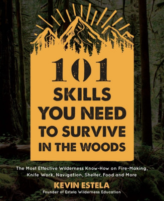 101 Skills You Need to Survive in the Woods: The Most Effective Wilderness Know-How on Fire-Making, Knife Work, Navigation, Shelter, Food and More foto
