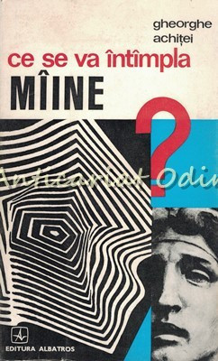 Ce Se Va Intampla Maine? - Gheorghe Achitei