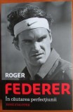 Rene Stauffer - Roger Federer. In cautarea perfectiunii (ed. Victoria Books / Publica) - biografie tenis sport