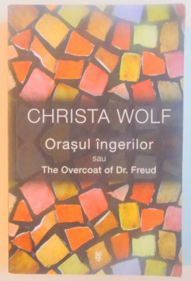 CHRISTA WOLF . ORASUL INGERILOR SAU THE OVERCOAT OF DR. FREUD , 2013 foto