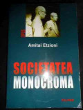 Societatea Monocroma - Amitai Etzioni ,547458