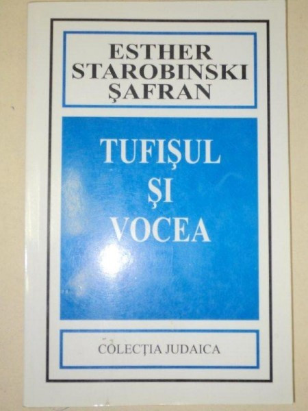 TUFISUL SI VOCEA , EXEGEZA SI GANDIRE IUDAICA de ESTHER STAROBINSKI - SAFRAN , 2003