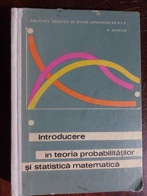 Introducere in teoria probabilitatilor si statistica matematica- N. Mihaila foto