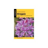 Foraging Oregon: Finding, Identifying, and Preparing Edible Wild Foods in Oregon
