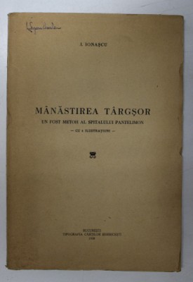 MANASTIREA TARGSOR, UN FOST METOH AL SPITALULUI PANTELIMON, CU 4 ILUSTRATII de I. IONASCU - BUCURESTI, 1938 foto