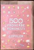 500 DE PROVERBE ROMANESTI EXPLICATE PE INTELESUL COPIILOR-COLECTIV-359163