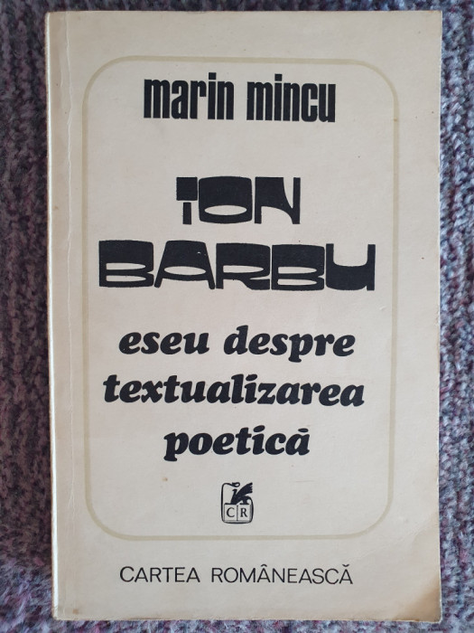 Ion Barbu eseu despre textualizarea poetica, Marin Mincu - 1981, 304 pag