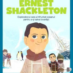 Ernest Shackleton. Exploratorul care a înfruntat oceanul pentru a-și salva prietenii. Seria Micii mei Eroi (Vol. 46) - Hardcover - *** - Litera mică