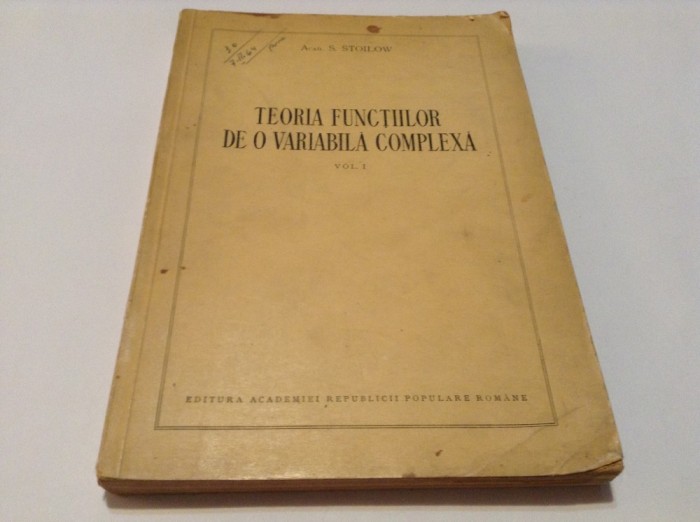 S STOILOW TEORIA FUNCTIILOR DE O VARIABILA COMPLEXA VOL 1 ,RF17/4