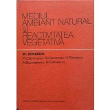 MEDIUL AMBIANT NATURAL SI REACTIVITATEA VEGETATIVA-P. GROZA, R. CARMACIU, S. CANANAU, V. FILCESCU, A. BORDE-224238