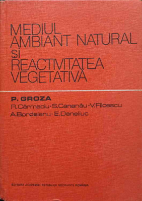 MEDIUL AMBIANT NATURAL SI REACTIVITATEA VEGETATIVA-P. GROZA, R. CARMACIU, S. CANANAU, V. FILCESCU, A. BORDEIANU, foto