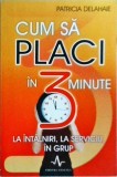 Patricia Delahaie - Cum sa placi in 3 minute la intalniri, la serviciu, in grup, Amaltea