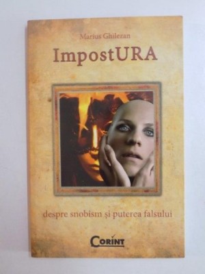 IMPOSTURA , DESPRE SNOBISM SI PUTEREA FALSULUI de MARIUS GHILEZAN 2008 , PREZINTA SUBLINIERI SI ADNOTARI foto