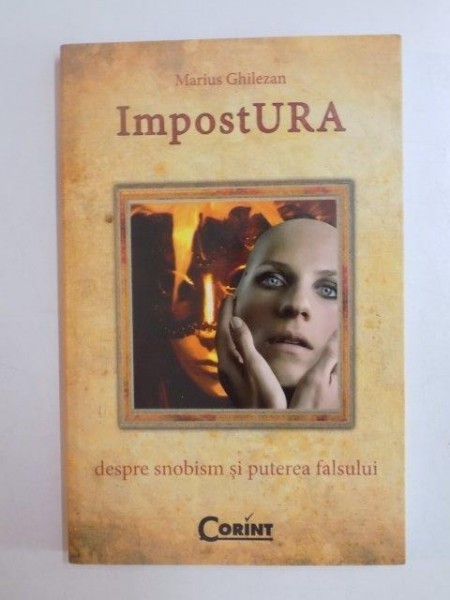 IMPOSTURA , DESPRE SNOBISM SI PUTEREA FALSULUI de MARIUS GHILEZAN 2008 , PREZINTA SUBLINIERI SI ADNOTARI