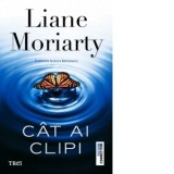 Cat ai clipi - Anca Barbulescu, Liane Moriarty