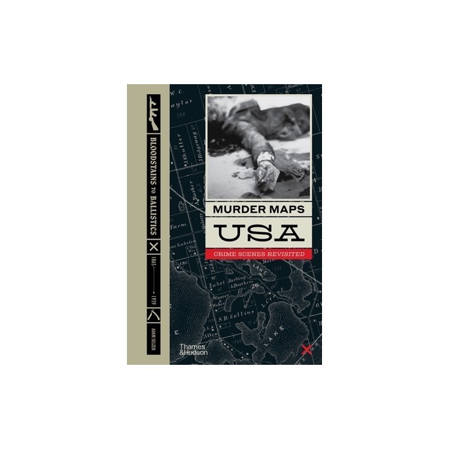 Murder Maps USA: Crime Scenes Revisited; Bloodstains to Ballistics, 1865 -1939