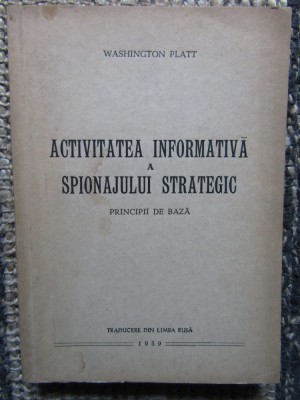 WASHINGTON PLATT - ACTIVITATEA INFORMATIVA A SPIONAJULUI STRATEGIC foto