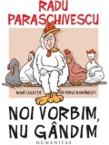 Cumpara ieftin Noi vorbim, nu gandim. Noua colectie de perle romanesti/Radu Paraschivescu