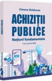 Achizitii publice. Notiuni fundamentale. Curs universitar - Ximena Moldovan