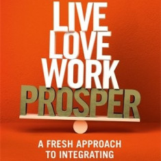 Live, Love, Work, Prosper - A fresh approach to integrating life and work | Michael Tobin