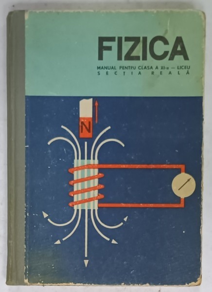FIZICA , MANUAL PENTRU CLASA A XI A- LICEU , SECTIA REALA , 1969